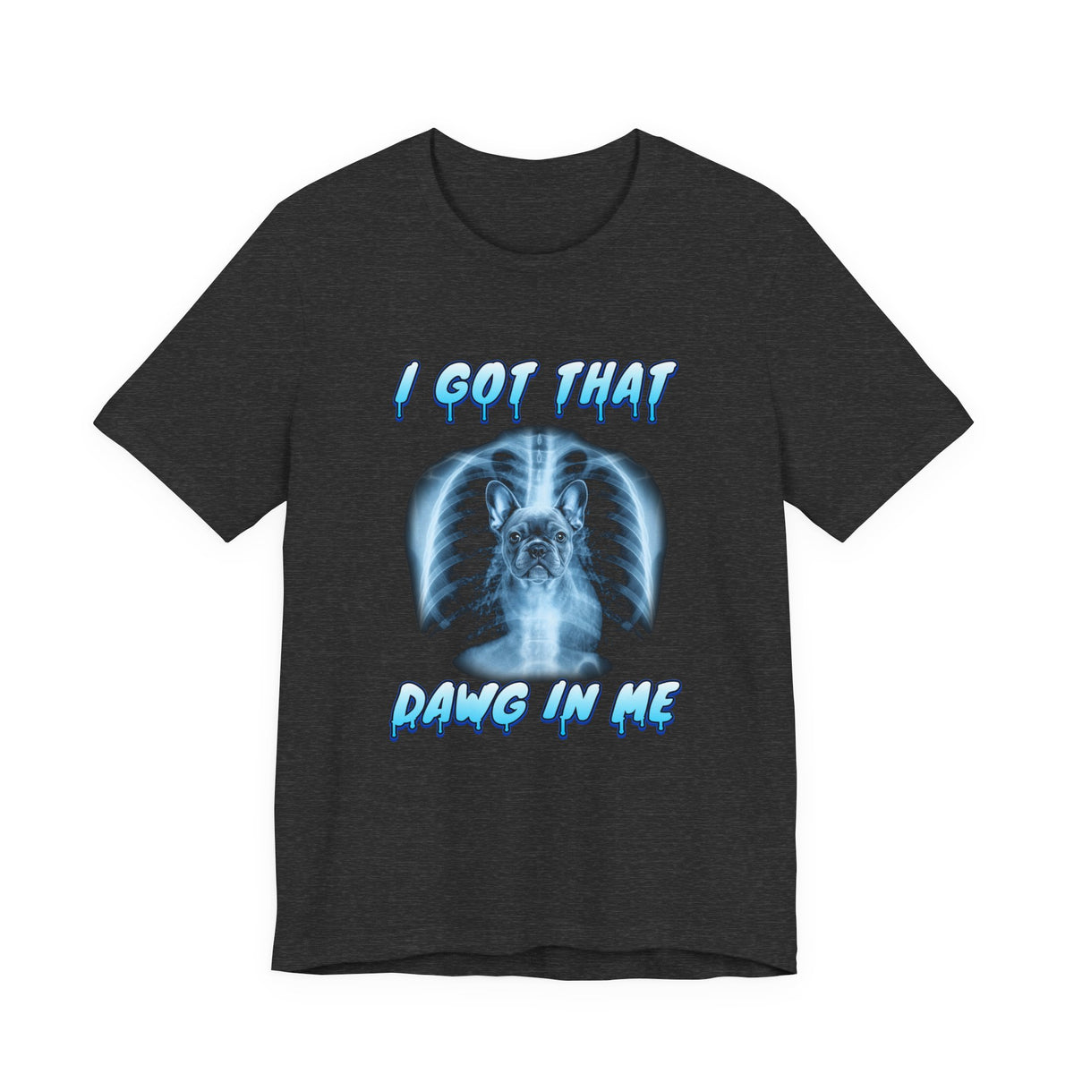 French Bulldog I Got That Dawg In Me Tee