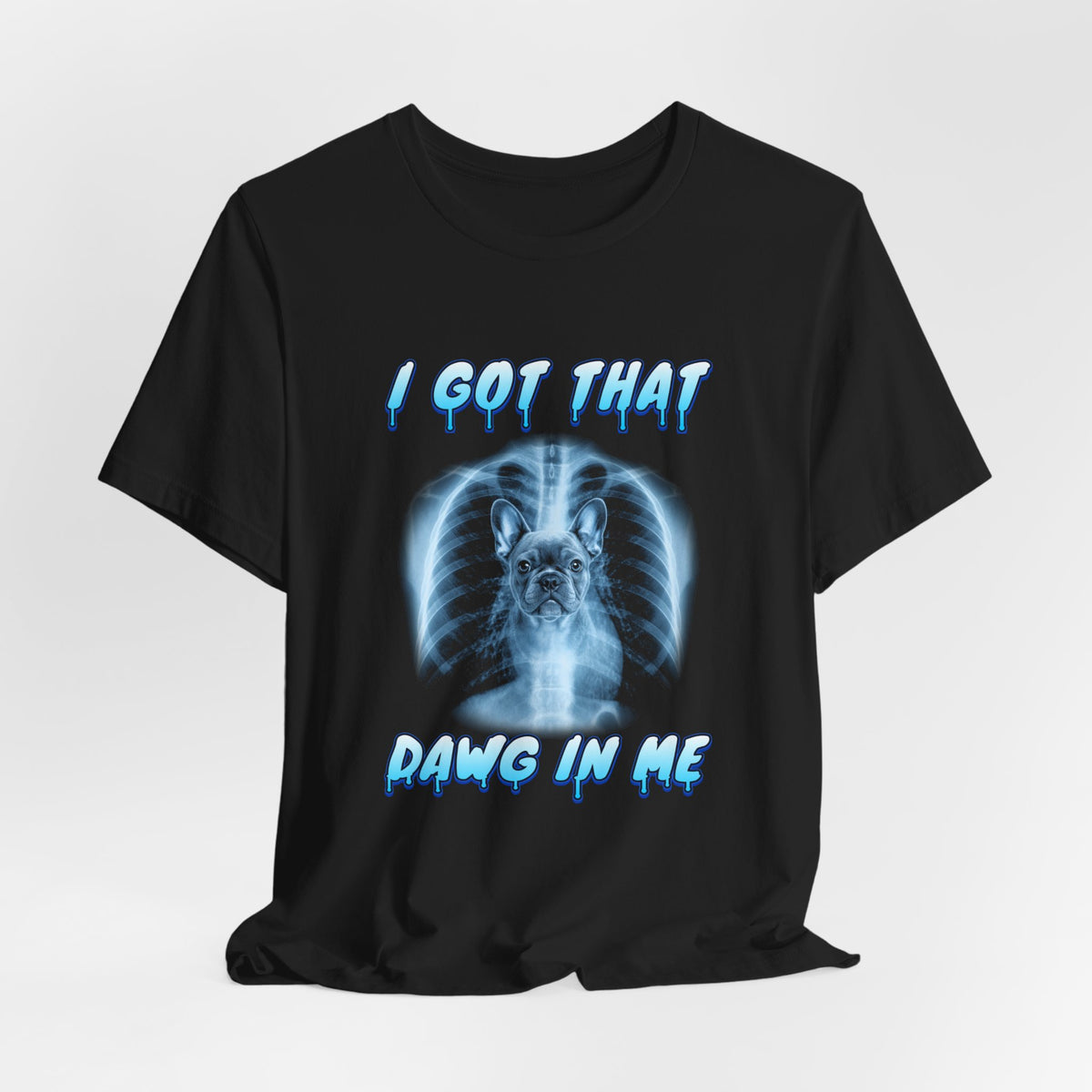French Bulldog I Got That Dawg In Me Tee