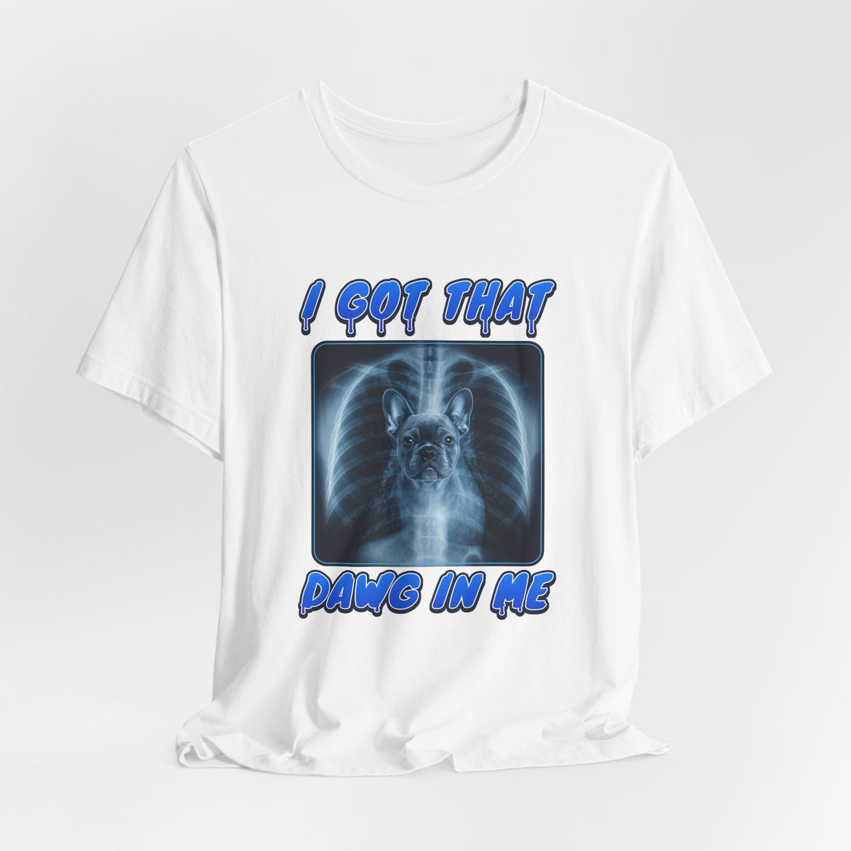 French Bulldog I Got That Dawg In Me Tee