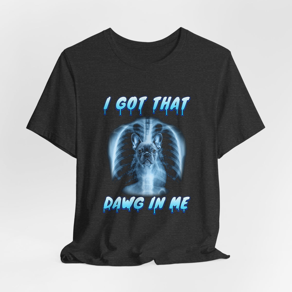 French Bulldog I Got That Dawg In Me Tee