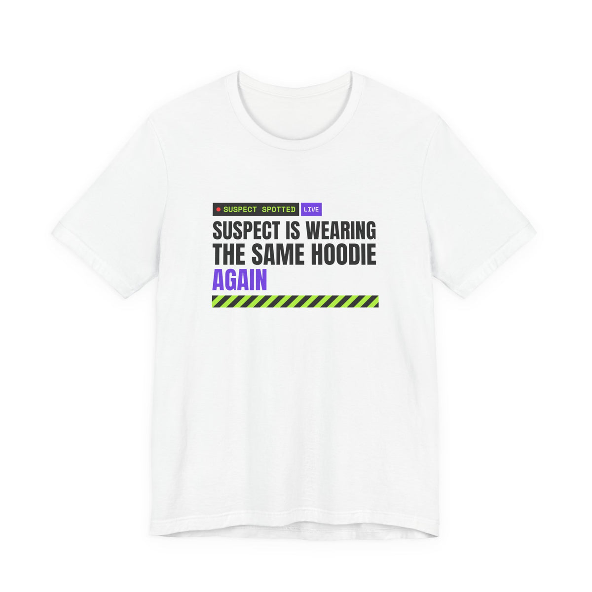 Suspect Is Wearing The Same Hoodie Again meme t-shirt in White with "Suspect Is Wearing The Same Hoodie Again" graphic, front view