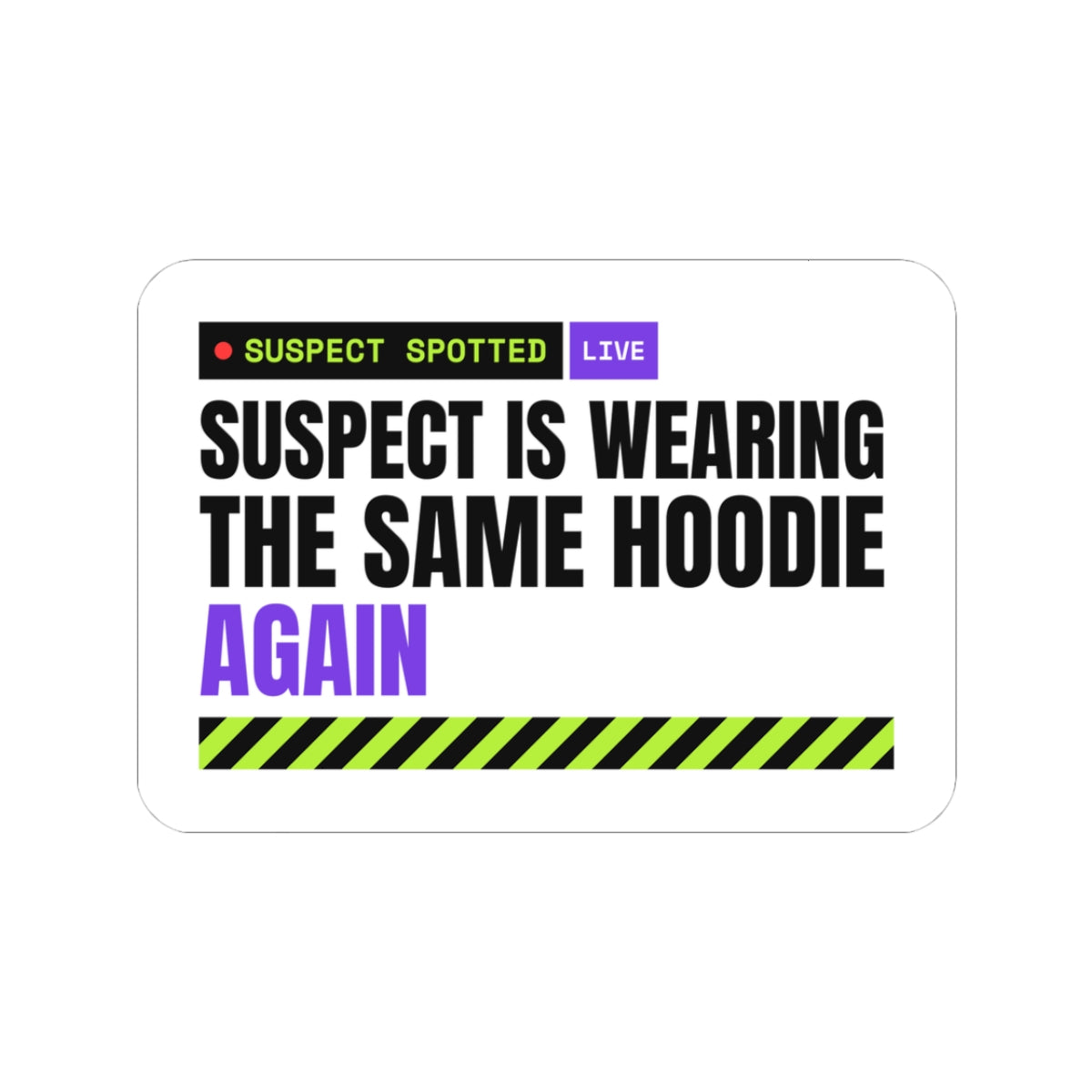 Suspect Is Wearing The Same Hoodie Again meme sticker with "Suspect Is Wearing The Same Hoodie Again" graphic, front view