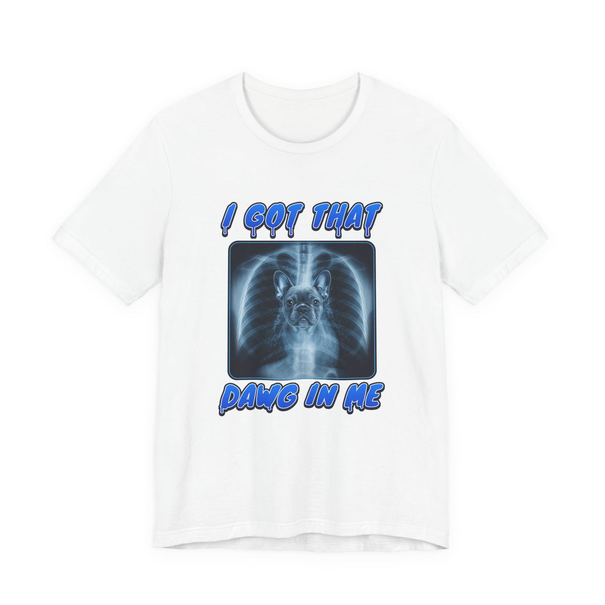 French Bulldog I Got That Dawg In Me Tee